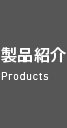 製品紹介 - Products